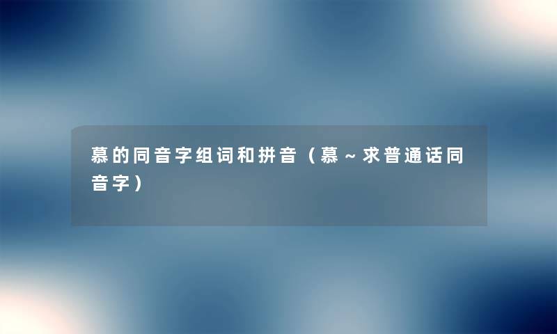 慕的同音字组词和拼音（慕～求普通话同音字）