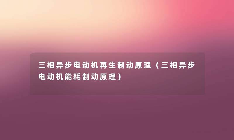 三相异步电动机再生制动原理（三相异步电动机能耗制动原理）