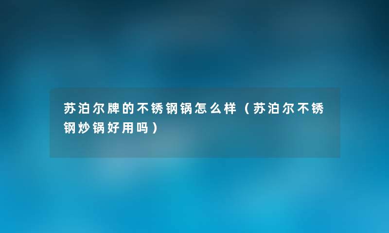 苏泊尔牌的不锈钢锅怎么样（苏泊尔不锈钢炒锅好用吗）