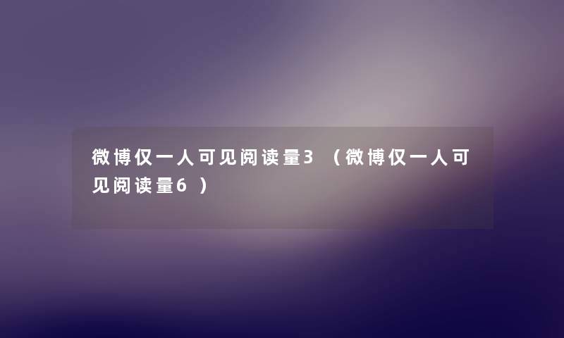 微博仅一人可见阅读量3（微博仅一人可见阅读量6）