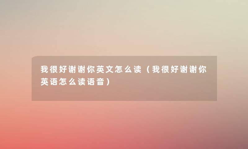 我很好谢谢你英文怎么读（我很好谢谢你英语怎么读语音）