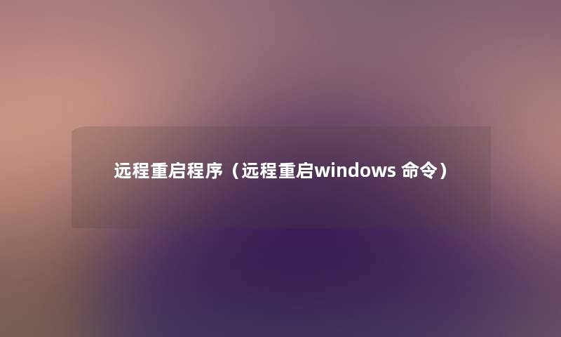 远程重启程序（远程重启windows 命令）