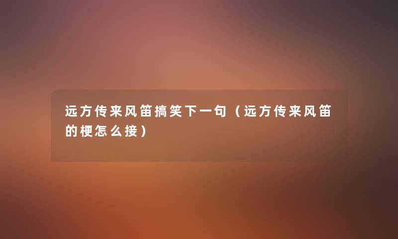 远方传来风笛搞笑下一句（远方传来风笛的梗怎么接）