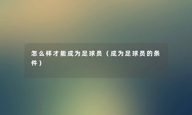 怎么样才能成为足球员（成为足球员的条件）