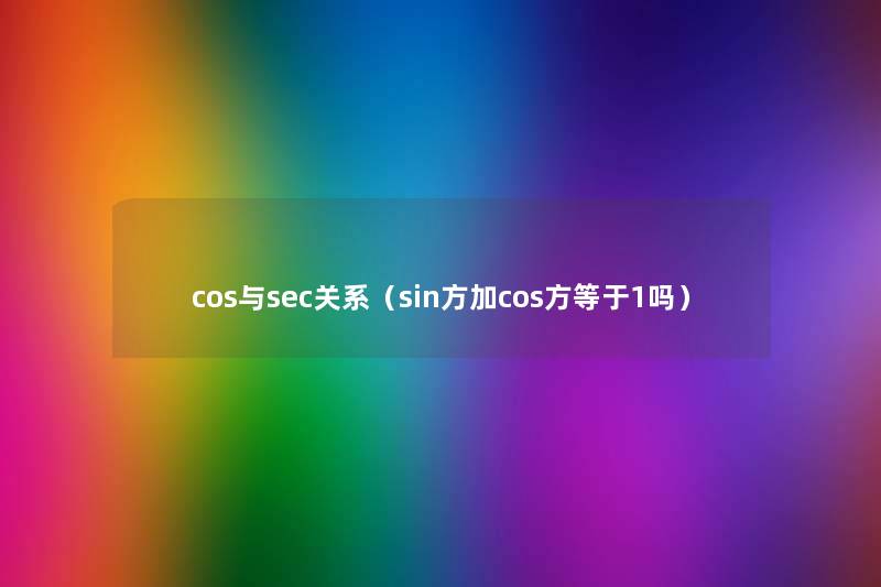 cos与sec关系（sin方加cos方等于1吗）