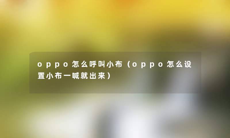 oppo怎么呼叫小布（oppo怎么设置小布一喊就出来）