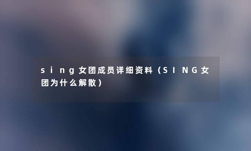 sing女团成员详细资料（SING女团为什么解散）