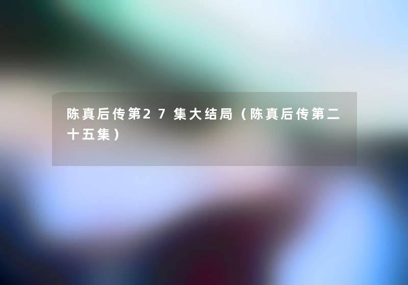 陈真后传第27集大结局（陈真后传第二十五集）