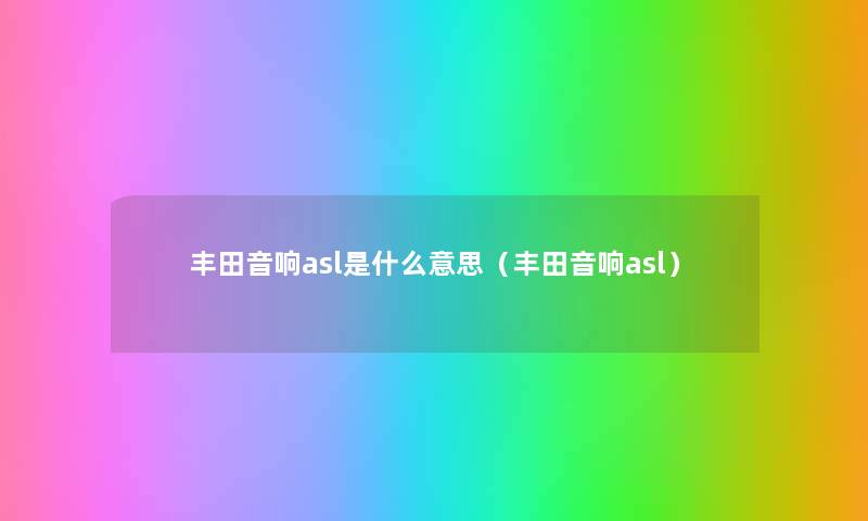 丰田音响asl是什么意思（丰田音响asl）