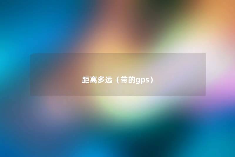 距离多远（带的gps）