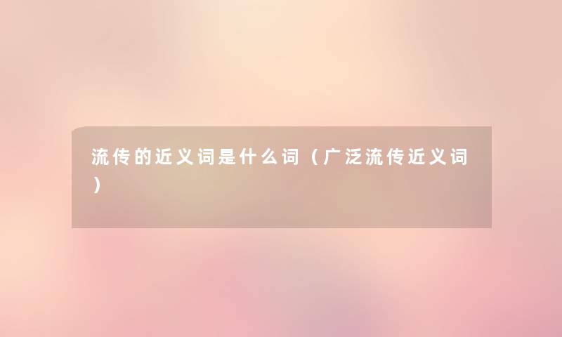 流传的近义词是什么词（广泛流传近义词）