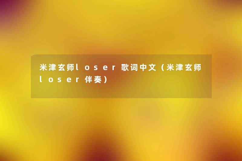 米津玄师loser歌词中文（米津玄师loser伴奏）