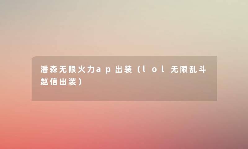 潘森无限火力ap出装（lol无限乱斗赵信出装）