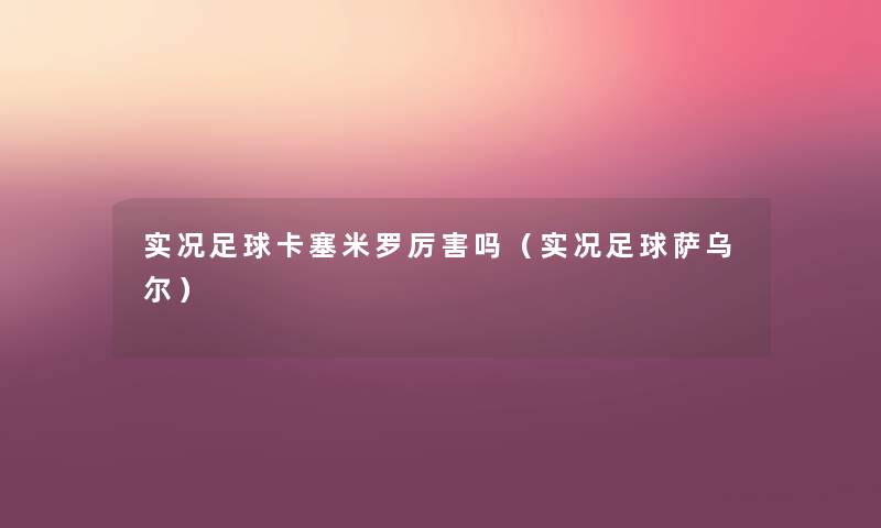 实况足球卡塞米罗厉害吗（实况足球萨乌尔）