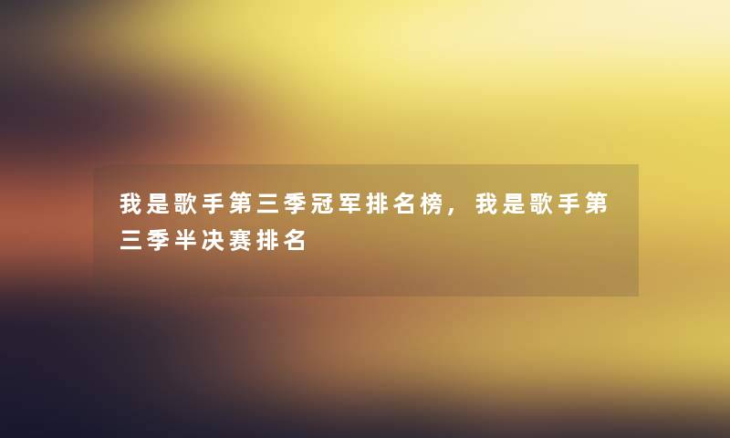 我是歌手第三季冠军推荐榜,我是歌手第三季半决赛推荐