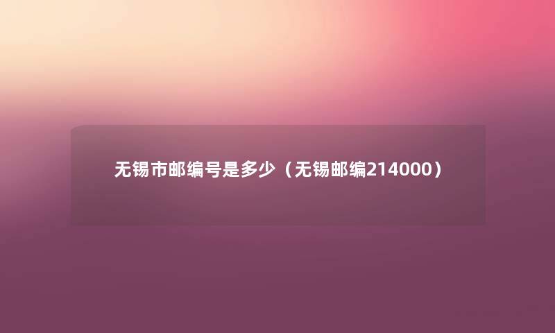 无锡市邮编号是多少（无锡邮编214000）