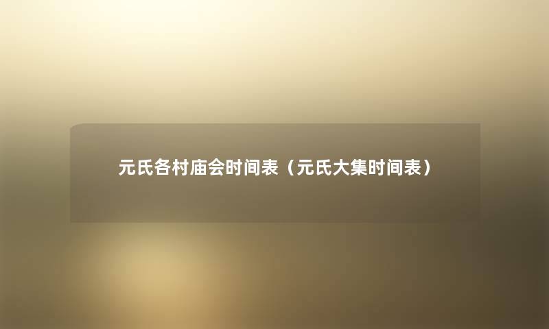 元氏各村庙会时间表（元氏大集时间表）