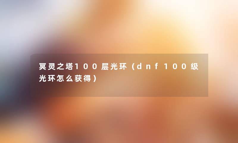 冥灵之塔100层光环（dnf100级光环怎么获得）